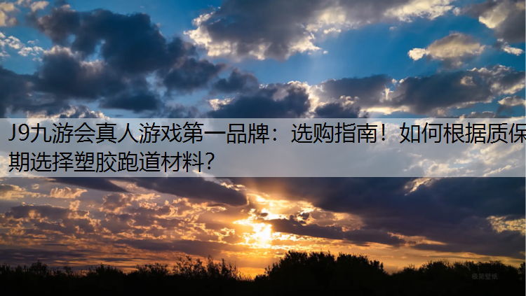 选购指南！如何根据质保期选择塑胶跑道材料？