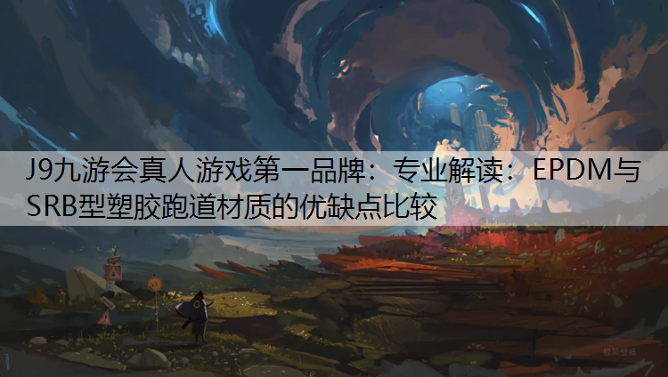 专业解读：EPDM与SRB型塑胶跑道材质的优缺点比较